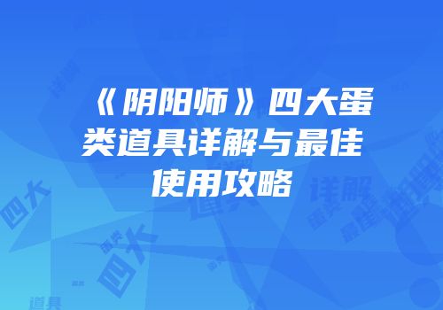 《阴阳师》四大蛋类道具详解与最佳使用攻略