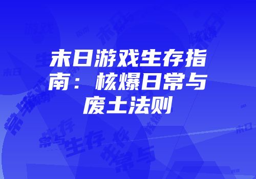 末日游戏生存指南：核爆日常与废土法则