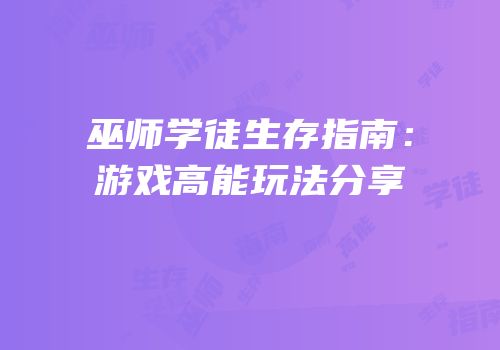 巫师学徒生存指南：游戏高能玩法分享
