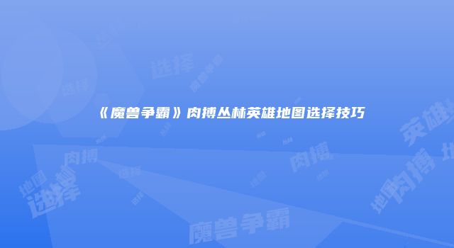 《魔兽争霸》肉搏丛林英雄地图选择技巧