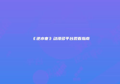 《逆水寒》动漫多平台观看指南