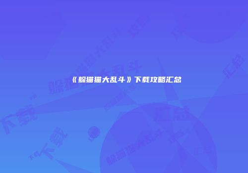 《躲猫猫大乱斗》下载攻略汇总