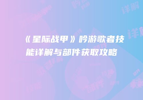 《星际战甲》吟游歌者技能详解与部件获取攻略
