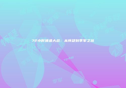 72小时捕鱼大战：从怀疑到季军之旅