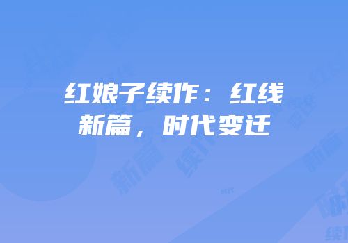 红娘子续作：红线新篇，时代变迁