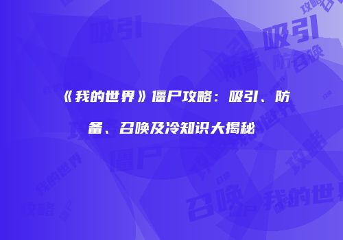 《我的世界》僵尸攻略：吸引、防备、召唤及冷知识大揭秘