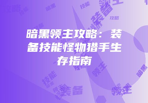 暗黑领主攻略：装备技能怪物猎手生存指南