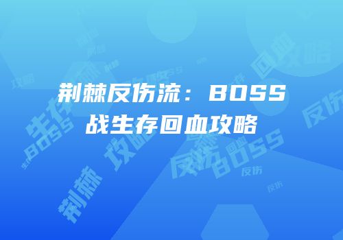 荆棘反伤流：BOSS战生存回血攻略