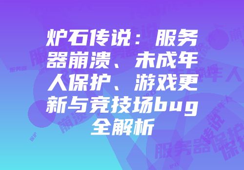 炉石传说：服务器崩溃、未成年人保护、游戏更新与竞技场bug全解析