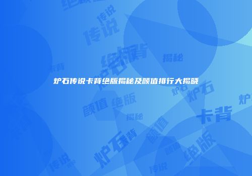 炉石传说卡背绝版揭秘及颜值排行大揭晓