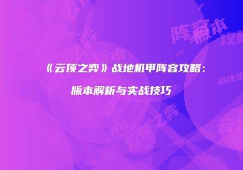 《云顶之弈》战地机甲阵容攻略：版本解析与实战技巧