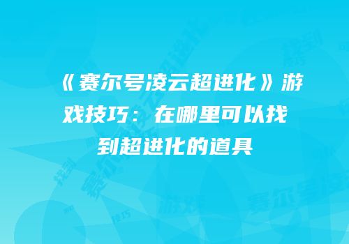 《赛尔号凌云超进化》游戏技巧：在哪里可以找到超进化的道具