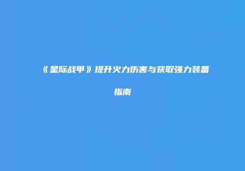 《星际战甲》提升火力伤害与获取强力装备指南