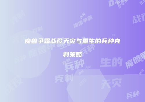 魔兽争霸战役天灾与重生的兵种克制策略