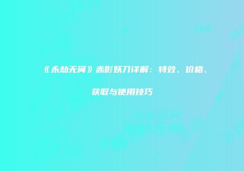《永劫无间》赤影妖刀详解：特效、价格、获取与使用技巧