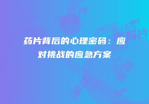 药片背后的心理密码：应对挑战的应急方案