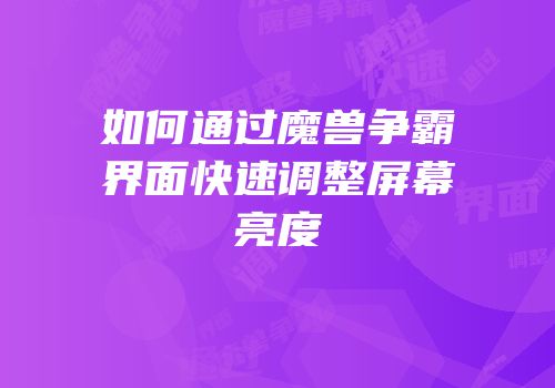 如何通过魔兽争霸界面快速调整屏幕亮度