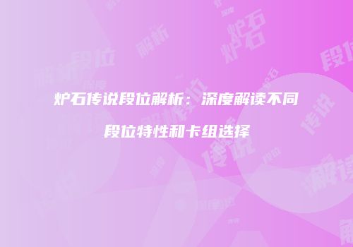 炉石传说段位解析：深度解读不同段位特性和卡组选择