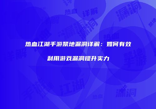 热血江湖手游禁地漏洞详解：如何有效利用游戏漏洞提升实力