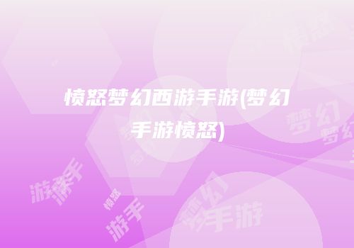 愤怒梦幻西游手游(梦幻手游愤怒)