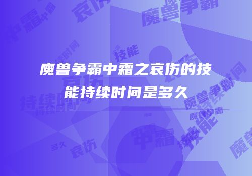 魔兽争霸中霜之哀伤的技能持续时间是多久