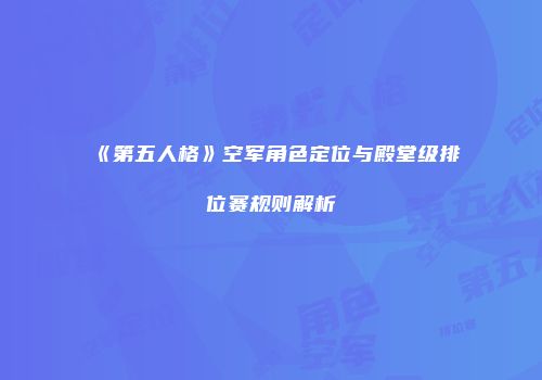 《第五人格》空军角色定位与殿堂级排位赛规则解析