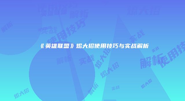 《英雄联盟》烬大招使用技巧与实战解析
