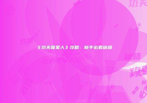 《功夫喵星人》攻略：新手必看秘籍