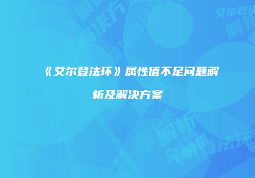 《艾尔登法环》属性值不足问题解析及解决方案