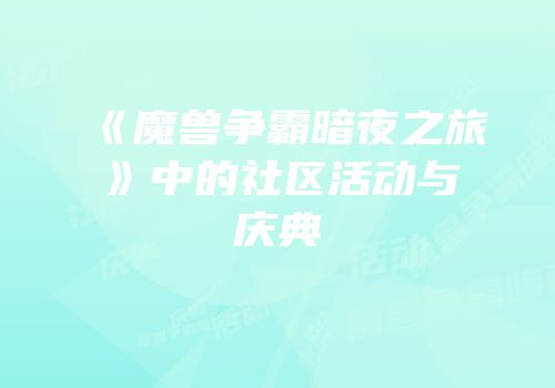 《魔兽争霸暗夜之旅》中的社区活动与庆典