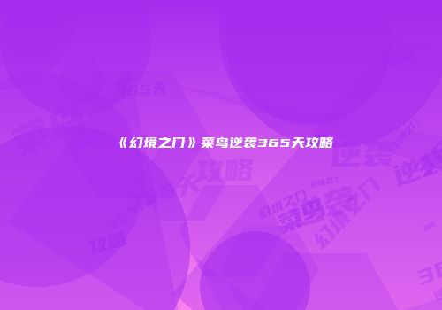 《幻境之门》菜鸟逆袭365天攻略