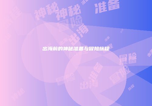 出海前的神秘准备与冒险旅程