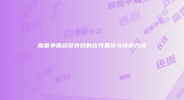 魔兽争霸战役存档的在线备份与还原方法