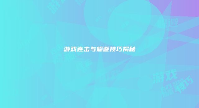 游戏连击与躲避技巧揭秘