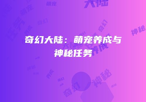 奇幻大陆：萌宠养成与神秘任务