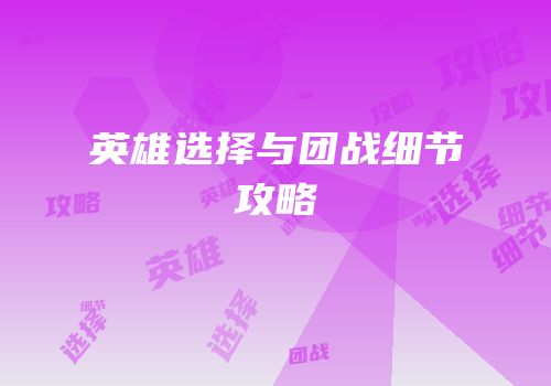 英雄选择与团战细节攻略