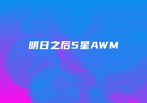 明日之后5星AWM
