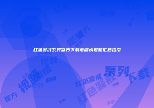 红色警戒系列官方下载与剧情视频汇总指南