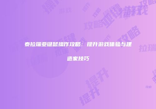 泰拉瑞亚键鼠操作攻略：提升游戏体验与建造家技巧