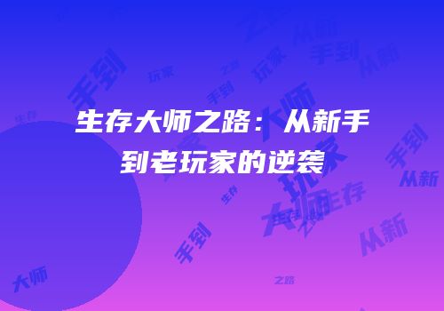 生存大师之路：从新手到老玩家的逆袭