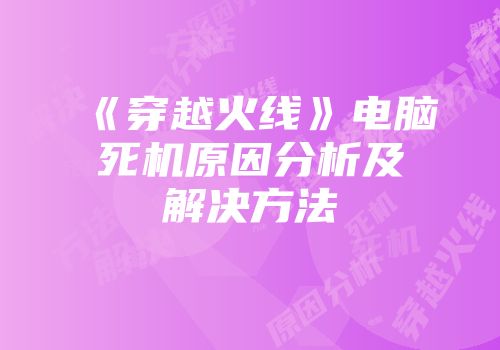 《穿越火线》电脑死机原因分析及解决方法