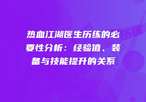 热血江湖医生历练的必要性分析：经验值、装备与技能提升的关系