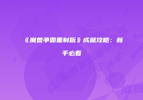 《魔兽争霸重制版》成就攻略:新手必看
