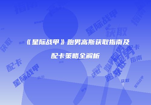 《星际战甲》跑男高斯获取指南及配卡策略全解析