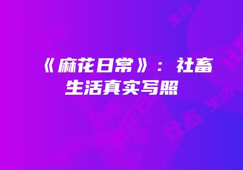 《麻花日常》：社畜生活真实写照