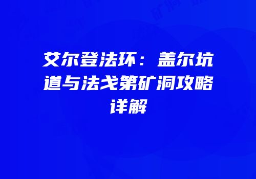 艾尔登法环：盖尔坑道与法戈第矿洞攻略详解