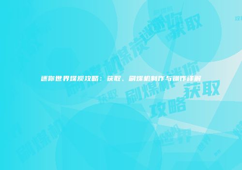 迷你世界煤炭攻略：获取、刷煤机制作与操作详解