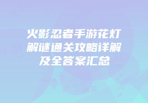 火影忍者手游花灯解谜通关攻略详解及全答案汇总