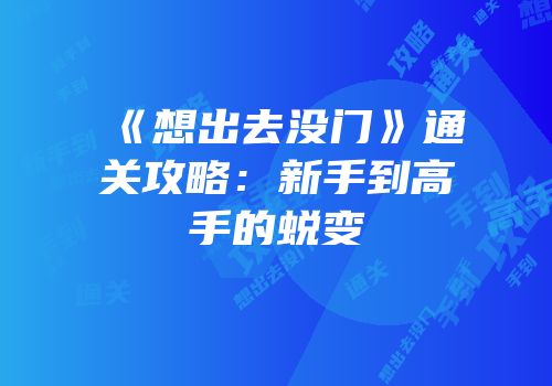 《想出去没门》通关攻略：新手到高手的蜕变