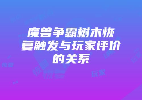 魔兽争霸树木恢复触发与玩家评价的关系